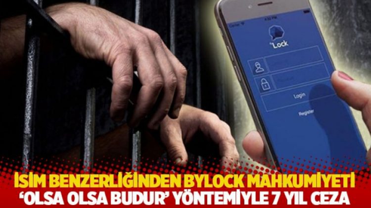 İsim benzerliğinden Bylock mahkumiyeti: ‘Olsa olsa budur’ yöntemiyle 7 yıl ceza