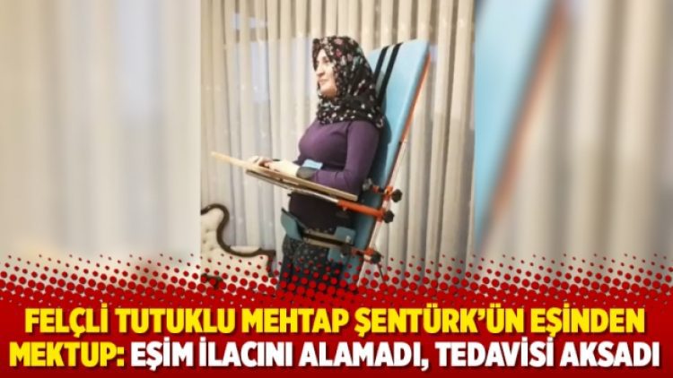 Felçli tutuklu Mehtap Şentürk’ün eşinden mektup: Eşim ilacını alamadı, tedavisi aksadı