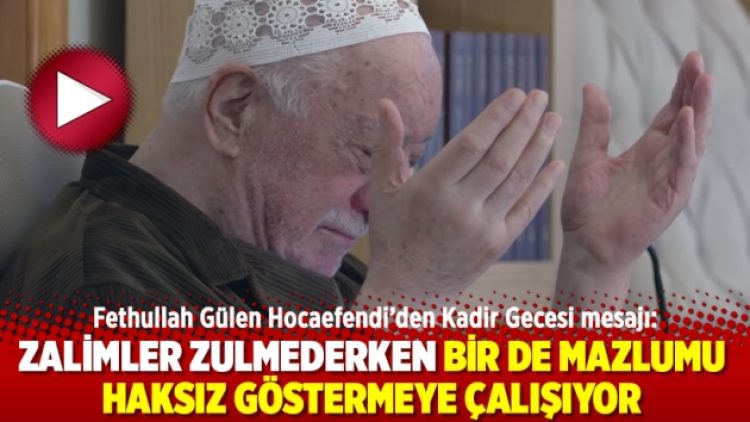Hocaefendi’den Kadir Gecesi mesajı: Zalimler zulmederken bir de mazlumu haksız göstermeye çalışıyor