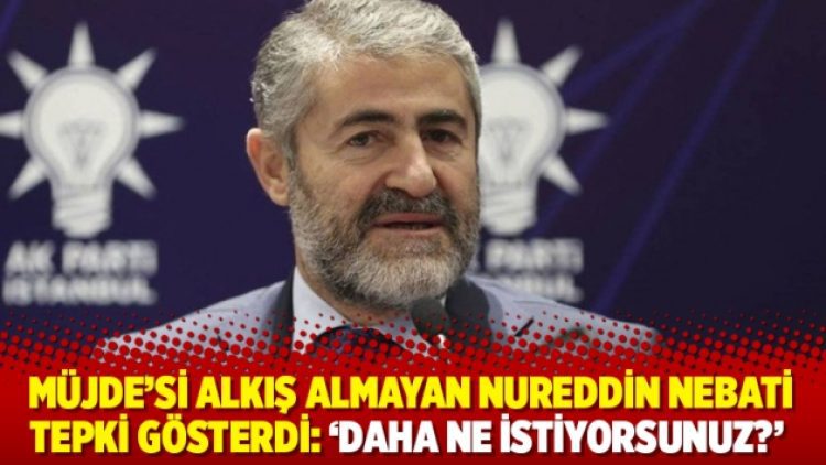 Müjde’si alkış almayan Nureddin Nebati tepki gösterdi: ‘Daha ne istiyorsunuz?’