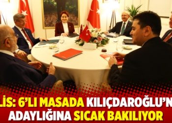 Kulis: 6’lı masada Kılıçdaroğlu’nun adaylığına sıcak bakılıyor