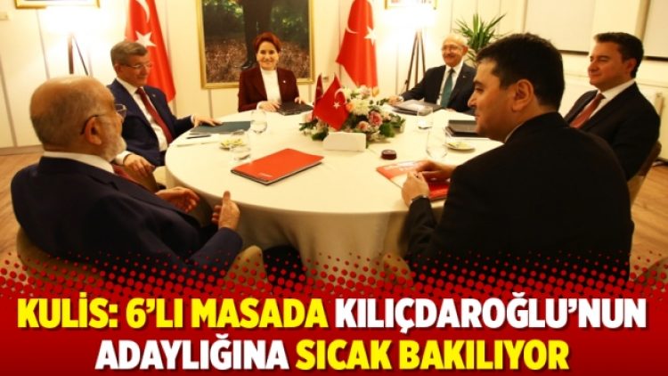 Kulis: 6’lı masada Kılıçdaroğlu’nun adaylığına sıcak bakılıyor