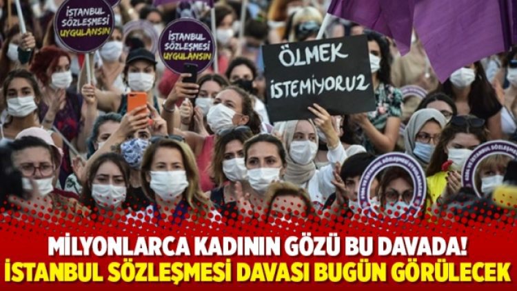 Milyonlarca kadının gözü bu davada! İstanbul Sözleşmesi davası bugün görülecek