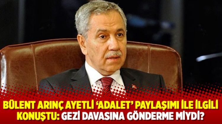 Bülent Arınç ayetli ‘adalet’ paylaşımı ile ilgili konuştu: Gezi davasına gönderme miydi?
