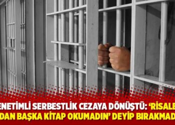Denetimli serbestlik cezaya dönüştü: ‘Risale-i Nur’dan başka kitap okumadın’ deyip bırakmadılar