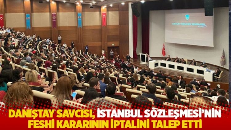 Danıştay Savcısı, İstanbul Sözleşmesi’nin feshi kararının iptalini talep etti