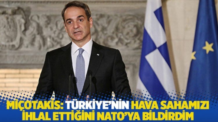 Miçotakis: Türkiye’nin hava sahamızı ihlal ettiğini NATO’ya bildirdim