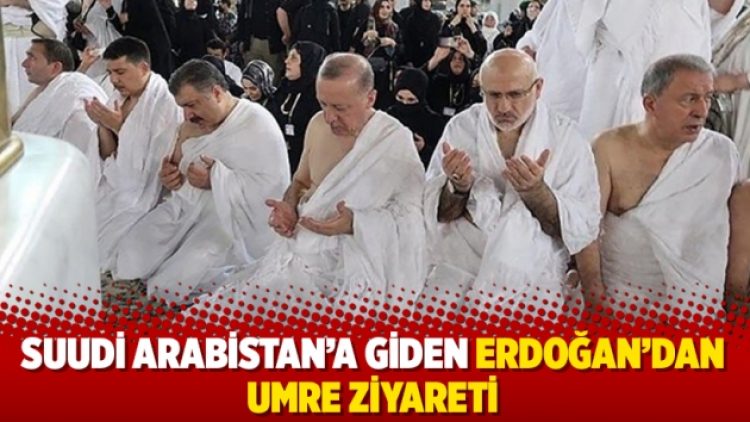 Suudi Arabistan’a giden Erdoğan’dan Umre ziyareti