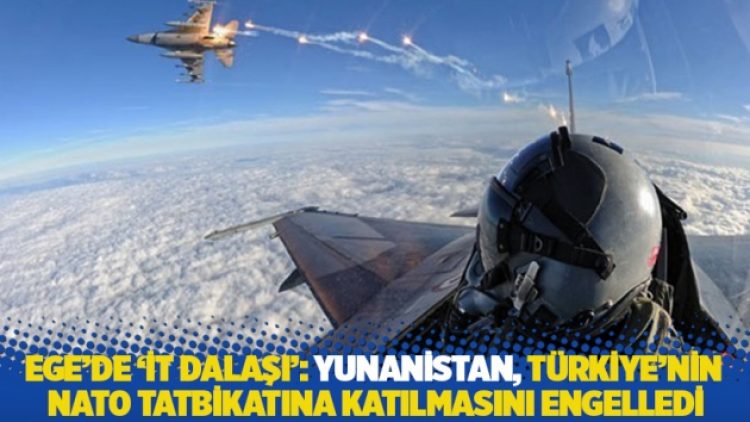 Ege’de ‘it dalaşı’: Yunanistan, Türkiye’nin NATO tatbikatına katılmasını engelledi