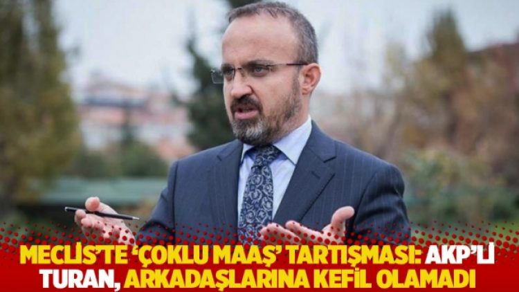 Meclis’te ‘çoklu maaş’ tartışması: AKP’li Turan, arkadaşlarına kefil olamadı