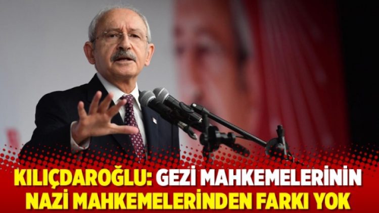 Kılıçdaroğlu: Gezi mahkemelerinin Nazi mahkemelerinden farkı yok