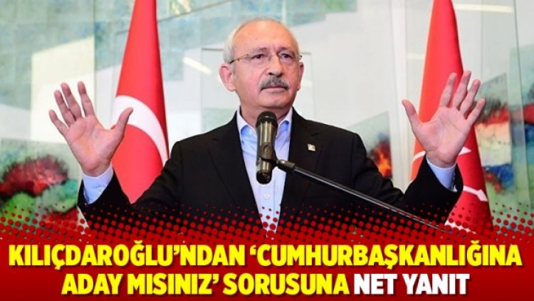Kılıçdaroğlu’ndan ‘Cumhurbaşkanlığına aday mısınız’ sorusuna net yanıt