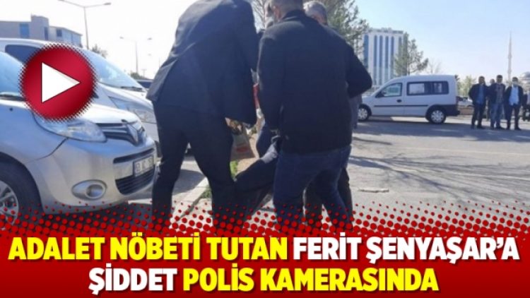 Adalet Nöbeti tutan Ferit Şenyaşar’a şiddet polis kamerasında