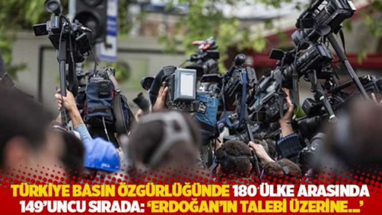 Türkiye basın özgürlüğünde 180 ülke arasında 149. sırada: ‘Erdoğan’ın talebi üzerine…’