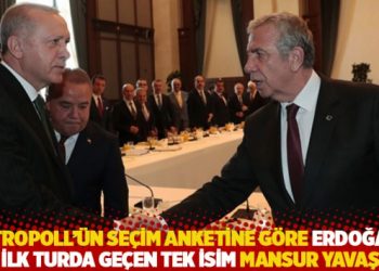 Metropoll’ün seçim anketine göre Erdoğan’ı ilk turda geçen tek isim Mansur Yavaş