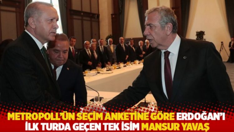 Metropoll’ün seçim anketine göre Erdoğan’ı ilk turda geçen tek isim Mansur Yavaş
