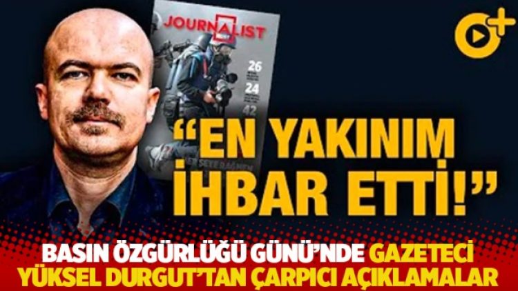 Basın Özgürlüğü Günü’nde Gazeteci Yüksel Durgut’tan çarpıcı açıklamalar