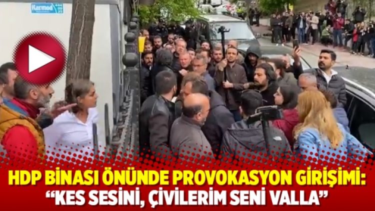 HDP binası önünde provokasyon girişimi: “Kes sesini, çivilerim seni valla”