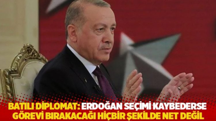 Batılı diplomat: Erdoğan seçimi kaybederse görevi bırakacağı hiçbir şekilde net değil