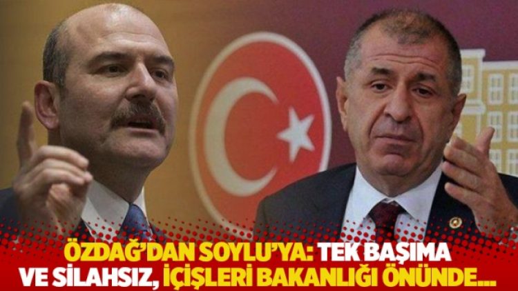 Özdağ’dan Soylu’ya: Tek başıma ve silahsız, İçişleri Bakanlığı önünde…