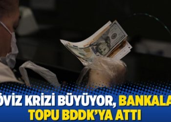 Döviz krizi büyüyor, bankalar topu BDDK’ya attı