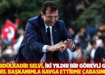 “Abdülkadir Selvi, iki yıldır bir görevli gibi Genel Başkanımla kavga ettirme çabasında”