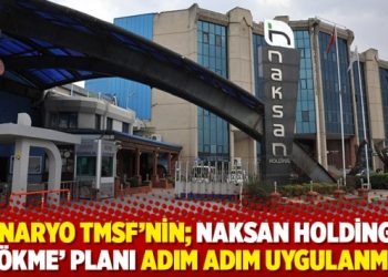Senaryo TMSF’nin; Naksan Holding’e ‘çökme’ planı adım adım uygulanmış