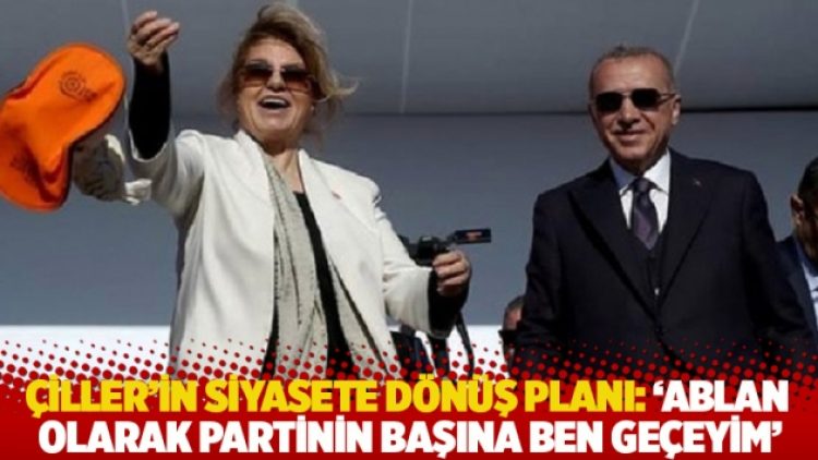 Çiller’in siyasete dönüş planı: ‘Ablan olarak partinin başına ben geçeyim’