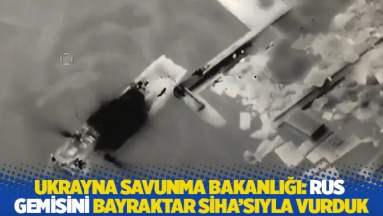 Ukrayna Savunma Bakanlığı: Rus gemisini Bayraktar SİHA’sıyla vurduk