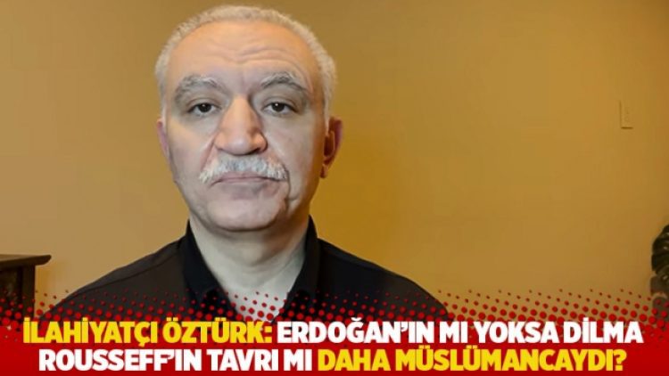 İlahiyatçı Öztürk: Erdoğan’ın mı yoksa Dilma Rousseff’ın tavrı mı daha müslümancaydı?
