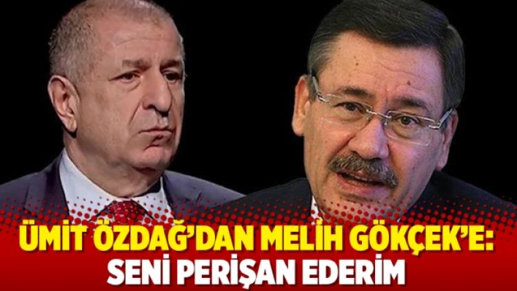 Ümit Özdağ’dan Melih Gökçek’e: Seni perişan ederim