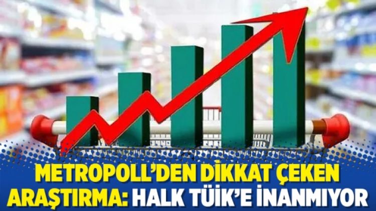 MetroPOLL’den dikkat çeken araştırma: Halk TÜİK’e inanmıyor