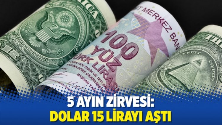 5 ayın zirvesi: Dolar 15 lirayı aştı