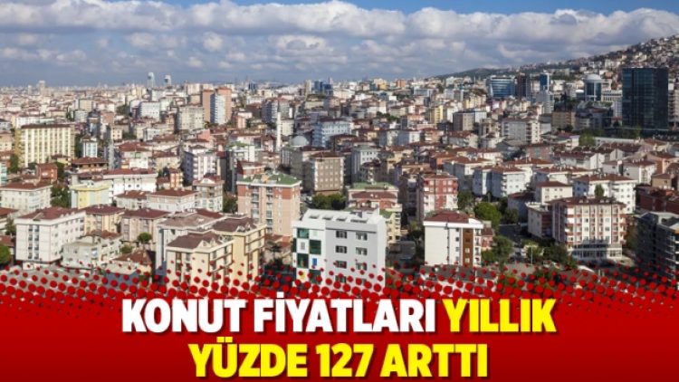 Konut fiyatları yıllık yüzde 127 arttı