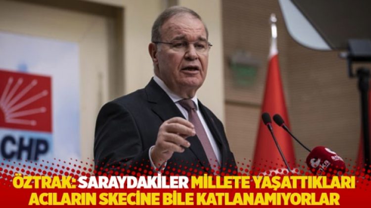 Öztrak: Saraydakiler millete yaşattıkları acıların skecine bile katlanamıyorlar