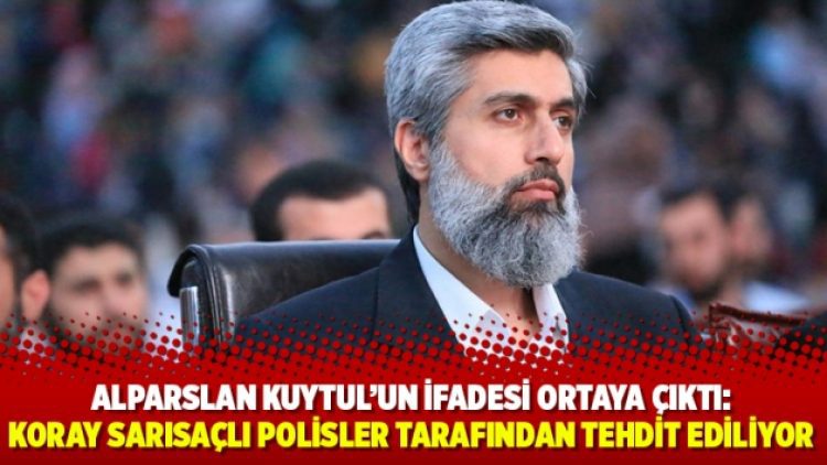 Alparslan Kuytul’un ifadesi ortaya çıktı: Koray Sarısaçlı polisler tarafından tehdit ediliyor