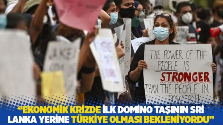 “Ekonomik krizde ilk domino taşının Sri Lanka yerine Türkiye olması bekleniyordu”