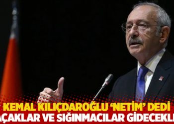 Kılıçdaroğlu ‘netim’ dedi: ‘Kaçaklar ve sığınmacılar gidecekler’