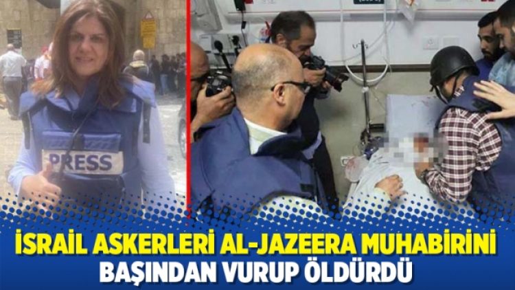 İsrail askerleri Al-Jazeera muhabirini başından vurup öldürdü