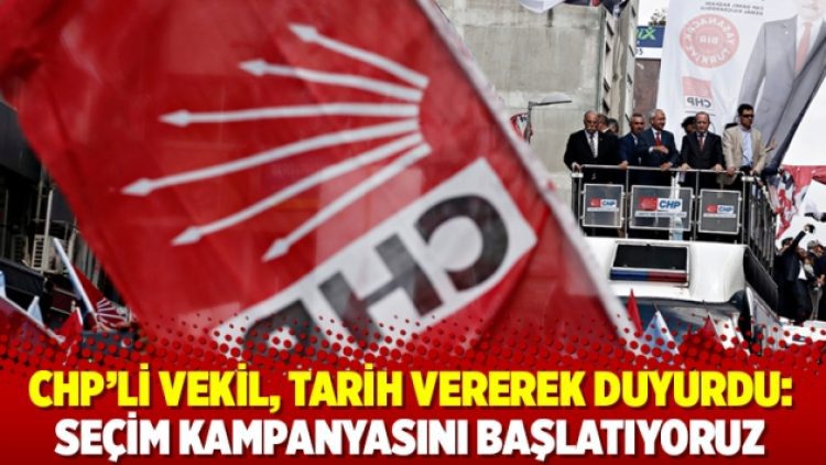 CHP’li vekil, tarih vererek duyurdu: Seçim kampanyasını başlatıyoruz