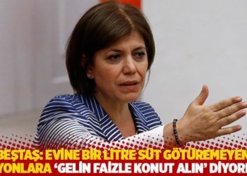 Beştaş: Evine bir litre süt götüremeyen milyonlara ‘gelin faizle konut alın’ diyorlar