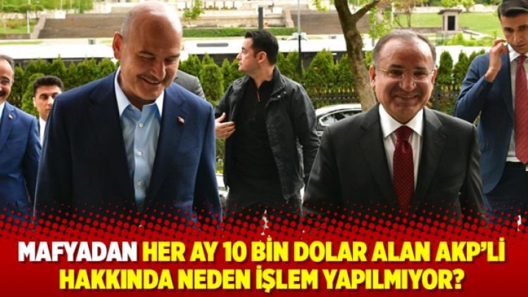 Mafyadan her ay 10 bin dolar alan AKP’li hakkında neden işlem yapılmıyor?