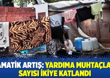 Dramatik artış: Yardıma muhtaçların sayısı ikiye katlandı
