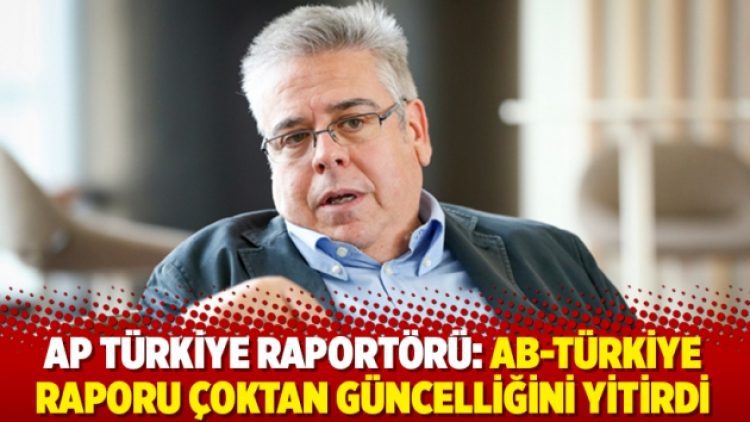 AP Türkiye Raportörü: AB-Türkiye raporu çoktan güncelliğini yitirdi