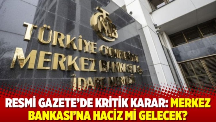 Resmi Gazete’de kritik karar: Merkez Bankası’na haciz mi gelecek?