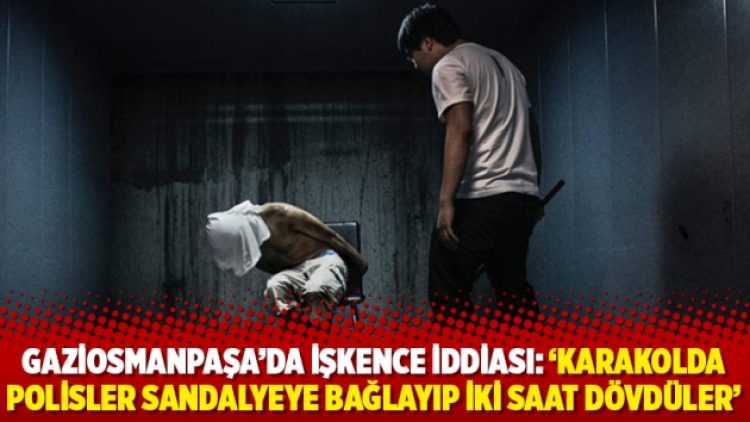 Gaziosmanpaşa’da işkence iddiası: ‘Karakolda polisler sandalyeye bağlayıp iki saat dövdüler’