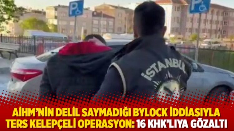AİHM’nin delil saymadığı ByLock iddiasıyla ters kelepçeli operasyon: 16 KHK’lıya gözaltı