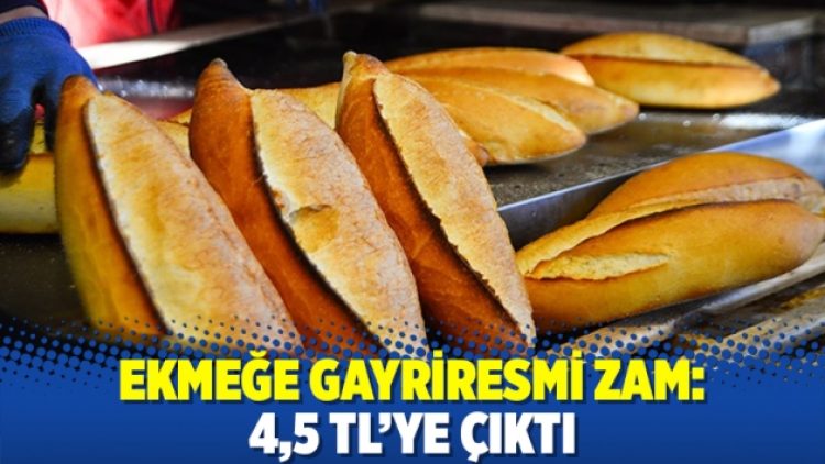 Ekmeğe gayriresmi zam: 4,5 TL’ye çıktı