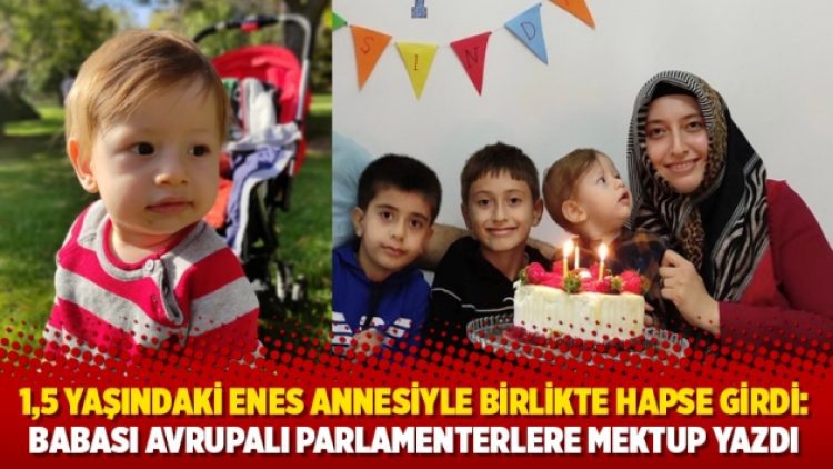1,5 yaşındaki Enes annesiyle birlikte hapse girdi: Babası Avrupalı parlamenterlere mektup yazdı
