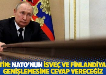 Putin: NATO’nun İsveç ve Finlandiya’ya genişlemesine cevap vereceğiz